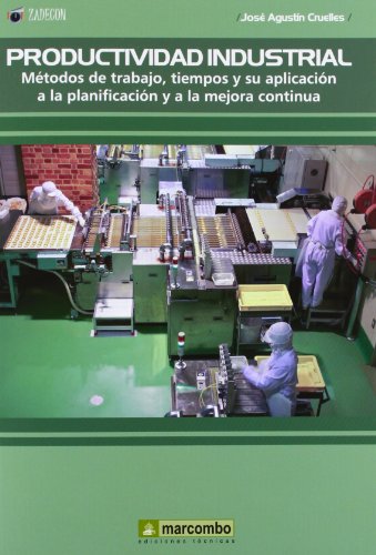 Productividad Industrial: Metodos de trabajo, tiempos y su aplicación a la planificación y a la mejor continúa: Métodos de trabajo, tiempos y su aplicación a la planificación y a la mejora continúa: 1