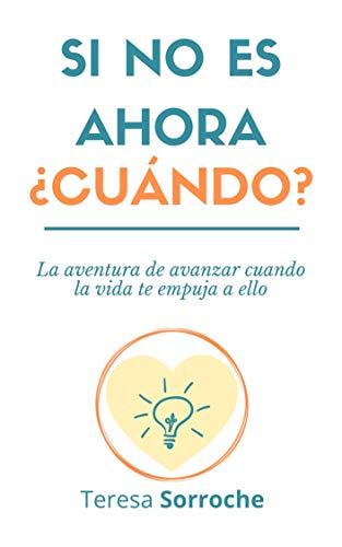 Si no es ahora ¿cuándo?: La aventura de avanzar cuando la vida te empuja a ello.