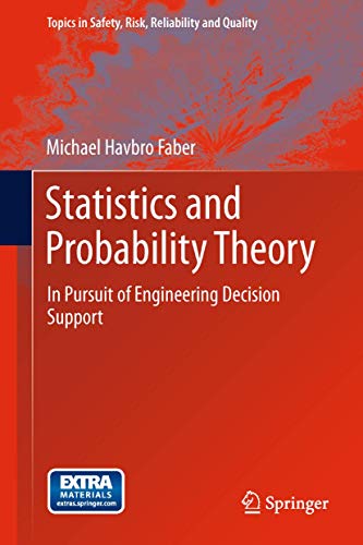 Statistics and Probability Theory: In Pursuit of Engineering Decision Support: 18 (Topics in Safety, Risk, Reliability and Quality)