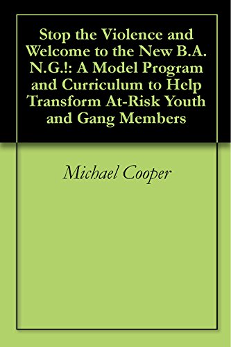 Stop the Violence and Welcome to the New B.A.N.G.!: A Model Program and Curriculum to Help Transform At-Risk Youth and Gang Members (English Edition)