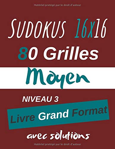 Sudokus  16x16 80 Grilles Moyen Niveau 3 Grand Format  Avec Solutions.: 4 Autres Niveaux Disponibles dans la Même Collection de Livres de Jeux Logiques. (Un, Deux, Trois Sudokus Géants 16 x 16)