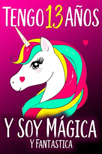 Tengo 13 Años Y Soy Mágica Y Fantastica: El mejor Regalo de cumpleaños para niñas 13 años , Cuaderno De Unicornio Diario Rosa Libreta Bonita Regalo ... o Navidad o acción de gracias 110 Páginas.