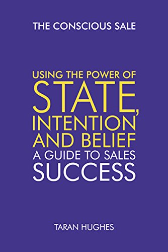 The Conscious Sale: Using the power of state, intention and belief; A guide to sales success (English Edition)