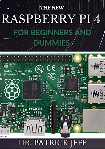 THE NEW RASPBERRY PI 4 FOR BEGINNERS AND DUMMIES : A Profound Guide To Set Up, Programming Raspberry Pi 4 Projects (English Edition)