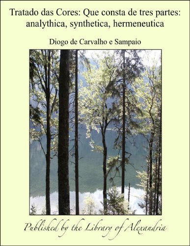 Tratado das Cores: Que consta de tres partes: Analythica, synthetica, hermeneutica (Portuguese Edition)