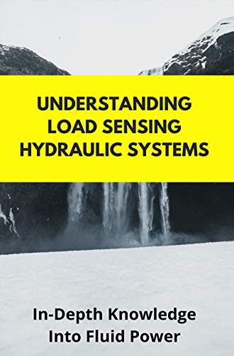 Understanding Load Sensing Hydraulic Systems: In-Depth Knowledge Into Fluid Power: Fluid Power Area (English Edition)