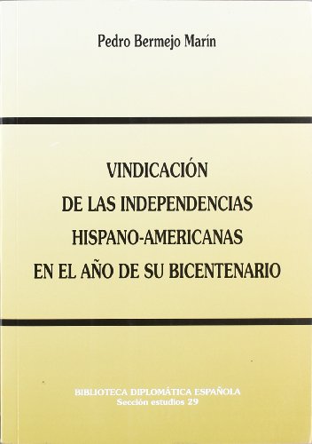 Vindicación de las independencias hispano-americanas en el año de su bicentenario: una guerra absurda, un diplomático ejemplar y otros avatares de las ... diplomática española. Sección Estudios)