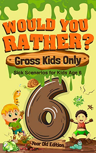 Would You Rather? Gross Kids Only - 6 Year Old Edition: Sick Scenarios for Kids Age 6 (English Edition)