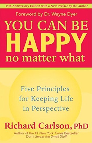 You Can Be Happy No Matter What: Five Principles for Keeping Life in Perspective