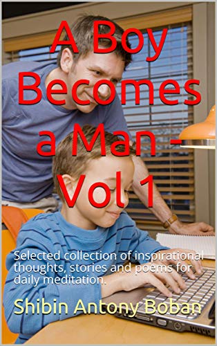 A Boy Becomes a Man - Vol 1: Selected collection of inspirational thoughts, stories and poems for daily meditation. (English Edition)