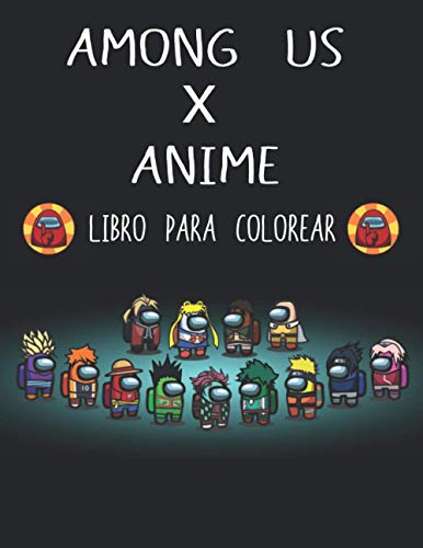 Among Us x Anime libro para colorear: 50 hermosas páginas para colorear con imágenes de Among Us Memes de Crewmate o Sus Impostor, escenas icónicas, personajes y fotos de mashup únicas