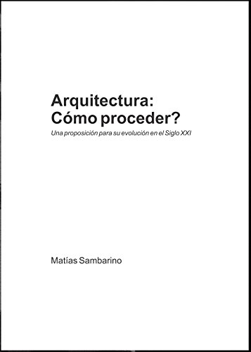 Arquitectura: Cómo proceder?: Una proposición para su evolución en el Siglo XXI