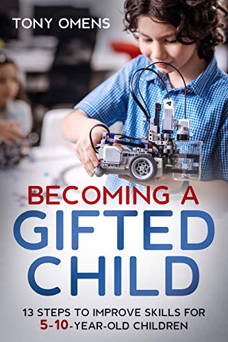 BECOMING A GIFTED CHILD: 13 STEPS TO IMPROVE SKILLS FOR 5-10 YEAR OLD CHILDREN (English Edition)