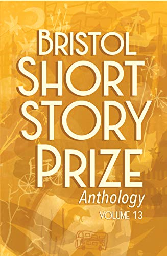 Bristol Short Story Prize Anthology Volume 13