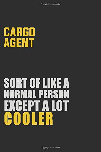 Cargo Agent Sort Of Like A Normal Person Except A Lot Cooler: Career journal, notebook and writing journal for encouraging men, women and kids. A framework for building your career.