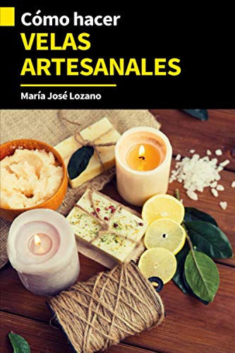 CÓMO HACER VELAS ARTESANALES: Guía paso a paso con consejos y trucos para crear más de 30 tipos de velas caseras decorativas, artesanales, originales, ... y parafina para decorar la casa o venderlas