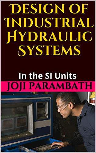 Design of Industrial Hydraulic Systems: In the SI Units (Industrial Hydraulic Book Series (in the SI Units) 7) (English Edition)