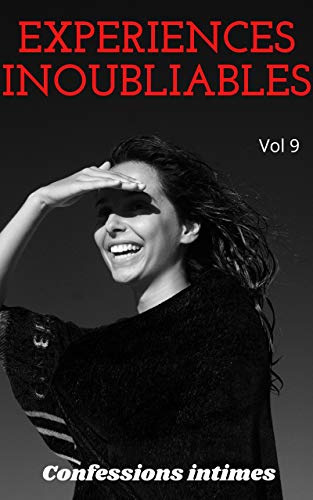 expériences inoubliables (vol 9): Confessions intimes, romance, secret, fantasme, plaisir, sexes entre adultes, histoires érotiques, amour, rencontre amoureuse (French Edition)