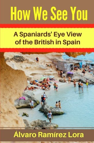 How We See You: A Spaniards’ Eye View of the British in Spain [Idioma Inglés]