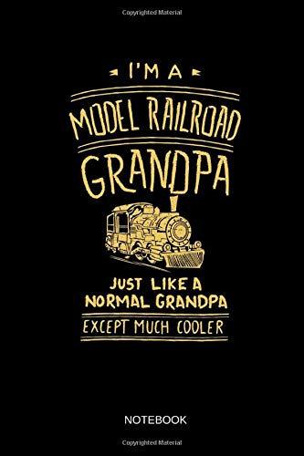 I'm A Model Railroad Grandpa Just Like A Normal Grandpa Except Much Cooler - Notebook: Lined Train & Railroad Notebook / Journal. Funny Railway ... for Model Train & Steam Locomotive Lover.