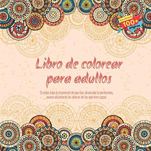 Libro de colorear para adultos - Si estas bajo la impresion de que has alcanzado la perfeccion, nunca alcanzaras las alturas de las que eres capaz (Mandala)