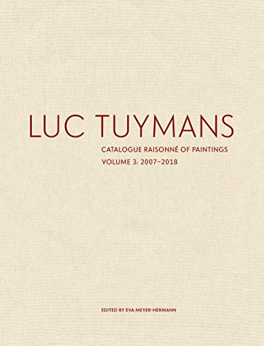 Luc Tuymans: Catalogue Raisonné of Paintings, Volume 3: 2007-2018