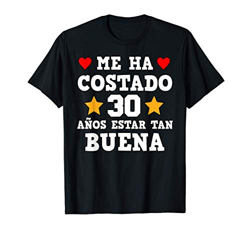 Me ha costado 30 años estar tan buena Cumpleaños Camiseta