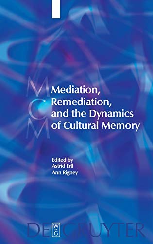 Mediation, Remediation, and the Dynamics of Cultural Memory: 10 (Media and Cultural Memory / Medien und kulturelle Erinnerung, 10)