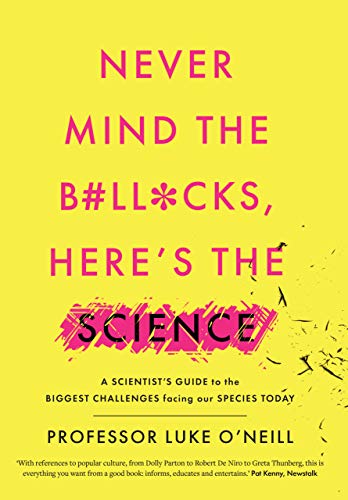 Never Mind the B#ll*cks, Here's the Science: A scientist’s guide to the biggest challenges facing our species today (English Edition)
