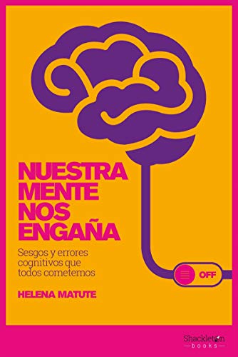 Nuestra mente nos engaña. Sesgos y errores cognitivos que todos cometemos (CIENCIA)