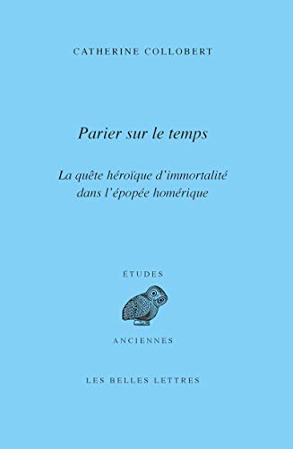 Parier sur le temps: La quête héroïque d’immortalité dans l’épopée homérique (French Edition)