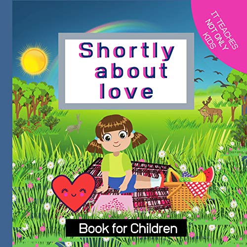 Shortly About Love: Book For Children|It Teaches Not Only Kids|A Cute Story About Feelings between Siblings or Girl And Boy| Believe In Your Happiness ... and Ages 3-5 Years Old (English Edition)