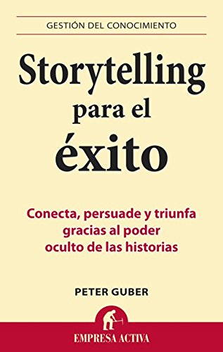 STORYTELLING PARA EL EXITO: Conecta, persuade y triunfa gracias al poder oculto de las historias (Gestión del conocimiento)