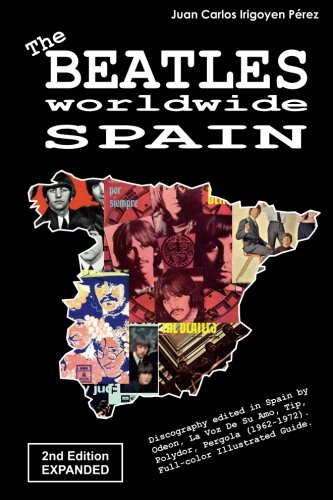 The Beatles worldwide: Spain - 2nd Edition - Expanded: Discography edited in Spain by Odeon, La Voz De Su Amo, Tip, Polydor, Pergola (1962-1972). Full-color Illustrated Guide.: Volume 1