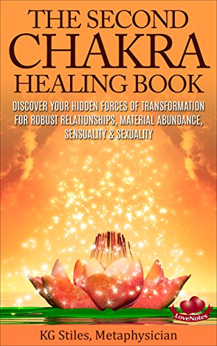 THE SECOND CHAKRA HEALING BOOK - DISCOVER YOUR HIDDEN FORCES OF TRANSFORMATION: For Robust Relationships, Material Abundance, Sensuality & Sexuality (English Edition)