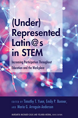 (Under)Represented Latin@s in STEM; Increasing Participation Throughout Education and the Workplace (19) (Critical Studies of Latinxs in the Americas)