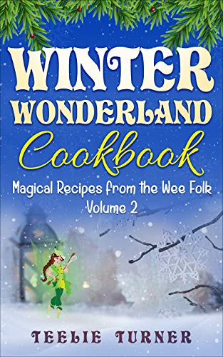 Winter Wonderland Cookbook: Magical Recipes from the Wee Folk-Volume 2 (Winter Wonderland Cookbooks) (English Edition)