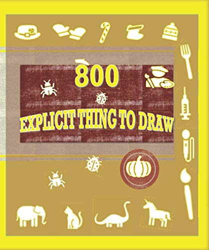 800 EXPLICIT THING TO DRAW: Inspirational Sketchbook to excites the creativity of the imagination in harmony with the ideas (Drawing Books/Art ... in large(7.5x9inch/19,05 x 22,86cm) 304P