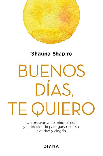 Buenos días, te quiero: Un programa de mindfulness y autocuidado para ganar calma, claridad y alegría (Autoconocimiento)