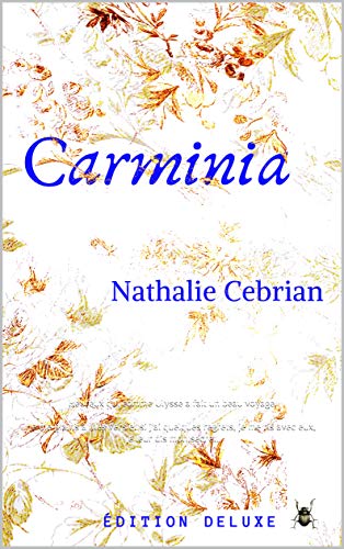 Carminia: Heureux qui comme Ulysse a fait un beau voyage. Je me plains à mes vers et si j'ai quelques regrets, je me ris avec eux, je leur dis mon secret. (French Edition)