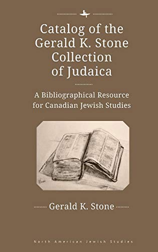 Catalog of the Gerald K. Stone Collection of Judaica: A Bibliographical Resource for Canadian Jewish Studies (North American Jewish Studies) (English Edition)