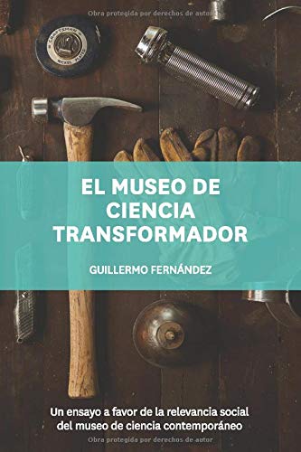 El museo de ciencia transformador: Un ensayo a favor de la relevancia social del museo de ciencia contemporáneo