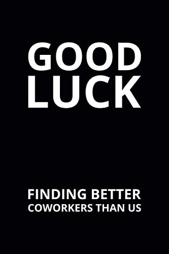 Good Luck Finding Better Coworkers Than Us: 6x9 Lined Funny Leaving Work Notebook, 108 Page Goodbye Gag Gift For Retirement Party | Farewell Card Alternative