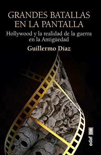 Grandes batallas en la pantalla. Hollywood y la realidad de la guerra en la Antigüedad (Crónicas de la Historia)