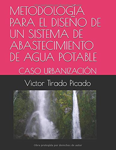 METODOLOGÍA PARA EL DISEÑO DE UN SISTEMA DE ABASTECIMIENTO DE AGUA POTABLE: CASO URBANIZACIÓN (Ingeniería Sanitaria)