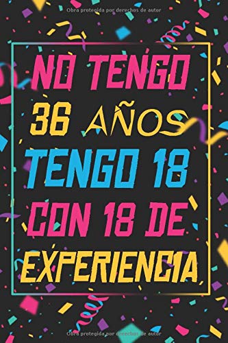 NO TENGO 36 AÑOS TENGO 18 CON 18 EXPERIENCIA: REGALO DE CUMPLEAÑOS ORIGINAL Y DIVERTIDO, REGALO ORIGINAL, Regalo ideal para hombres, mujeres y amigos, ... DIARIO, CUADERNO DE NOTAS, APUNTES O AGENDA.