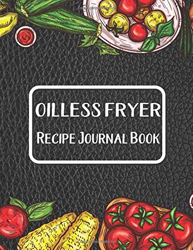 Oilless Fryer Recipe Journal Book: Journal To Write In Favorite Recipes | I Love You Recipe Books | Oilless Fryer Book Gifts | Great Gift For Oilless Fryer Recipes