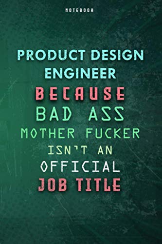 Product Design Engineer Because Bad Ass Mother F*cker Isn't An Official Job Title Lined Notebook Journal Gift: Over 100 Pages, 6x9 inch, Daily ... Budget, Planner, To Do List, Gym, Weekly