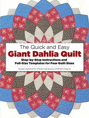 Quick and Easy Giant Dahlia Quilt: Step-by-Step Instructions and Full-Size Templates for Three Quilt Sizes (Dover Needlework Series)