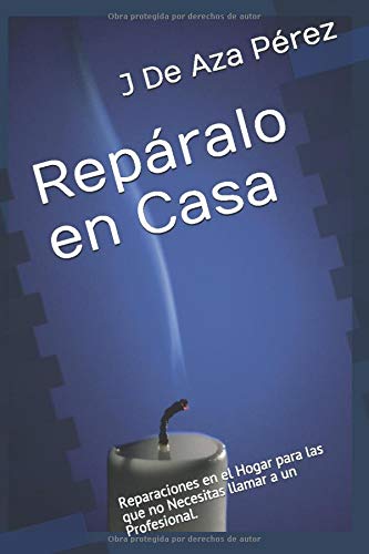 Repáralo en Casa: Reparaciones en el Hogar para las que no Necesitas llamar a un Profesional.